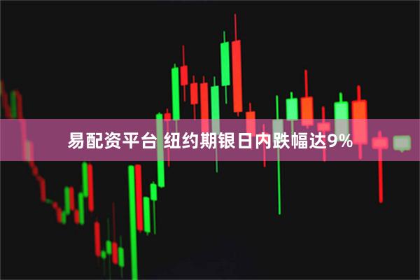 易配资平台 纽约期银日内跌幅达9%